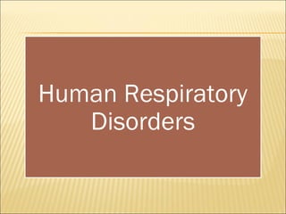 Human Respiratory
Disorders
 