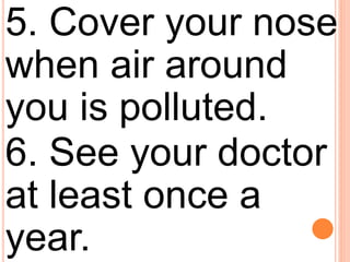 5. Cover your nose
when air around
you is polluted.
6. See your doctor
at least once a
year.
 