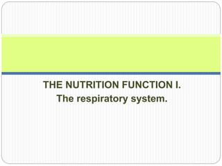 THE NUTRITION FUNCTION I.
The respiratory system.
 