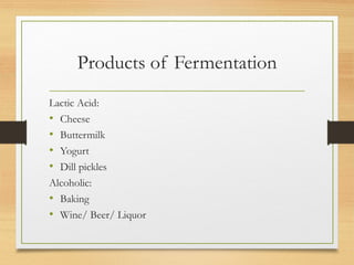 Products of Fermentation
Lactic Acid:
• Cheese
• Buttermilk
• Yogurt
• Dill pickles
Alcoholic:
• Baking
• Wine/ Beer/ Liquor
 