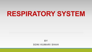 RESPIRATORY SYSTEM
BY
SONI KUMARI SHAH
 