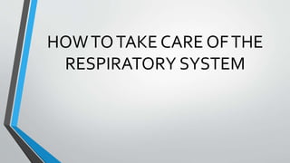 HOWTOTAKE CARE OFTHE
RESPIRATORY SYSTEM
 