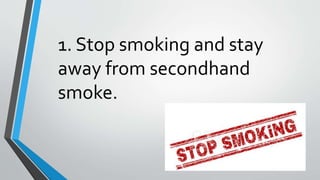 1. Stop smoking and stay
away from secondhand
smoke.
 