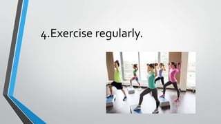 4.Exercise regularly.
 