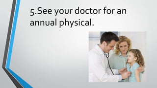 5.See your doctor for an
annual physical.
 