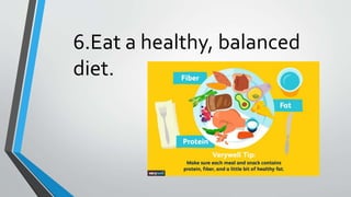 6.Eat a healthy, balanced
diet.
 