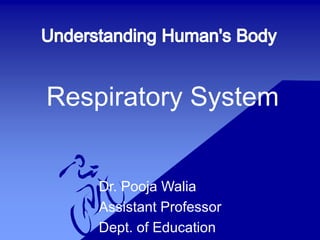 Respiratory System
Dr. Pooja Walia
Assistant Professor
Dept. of Education
 