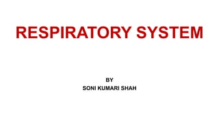 RESPIRATORY SYSTEM
BY
SONI KUMARI SHAH
 