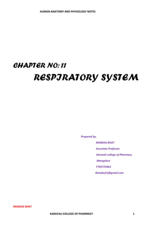 HUMAN ANATOMY AND PHYSIOLOGY NOTES
RAMDAS BHAT
KARAVALI COLLEGE OF PHARMACY 1
CHAPTER NO:11
RESPIRATORY SYSTEM
Prepared by,
RAMDAS BHAT
Associate Professor
Karavali college of Pharmacy
Mangalore
7795772463
Ramdas21@gmail.com
 
