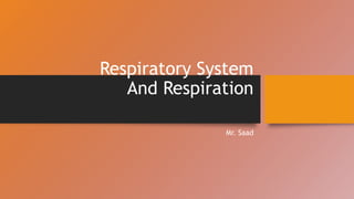 Respiratory System
And Respiration
Mr. Saad
 