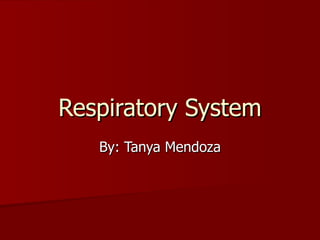 Respiratory System
Respiratory System
By: Tanya Mendoza
By: Tanya Mendoza
 