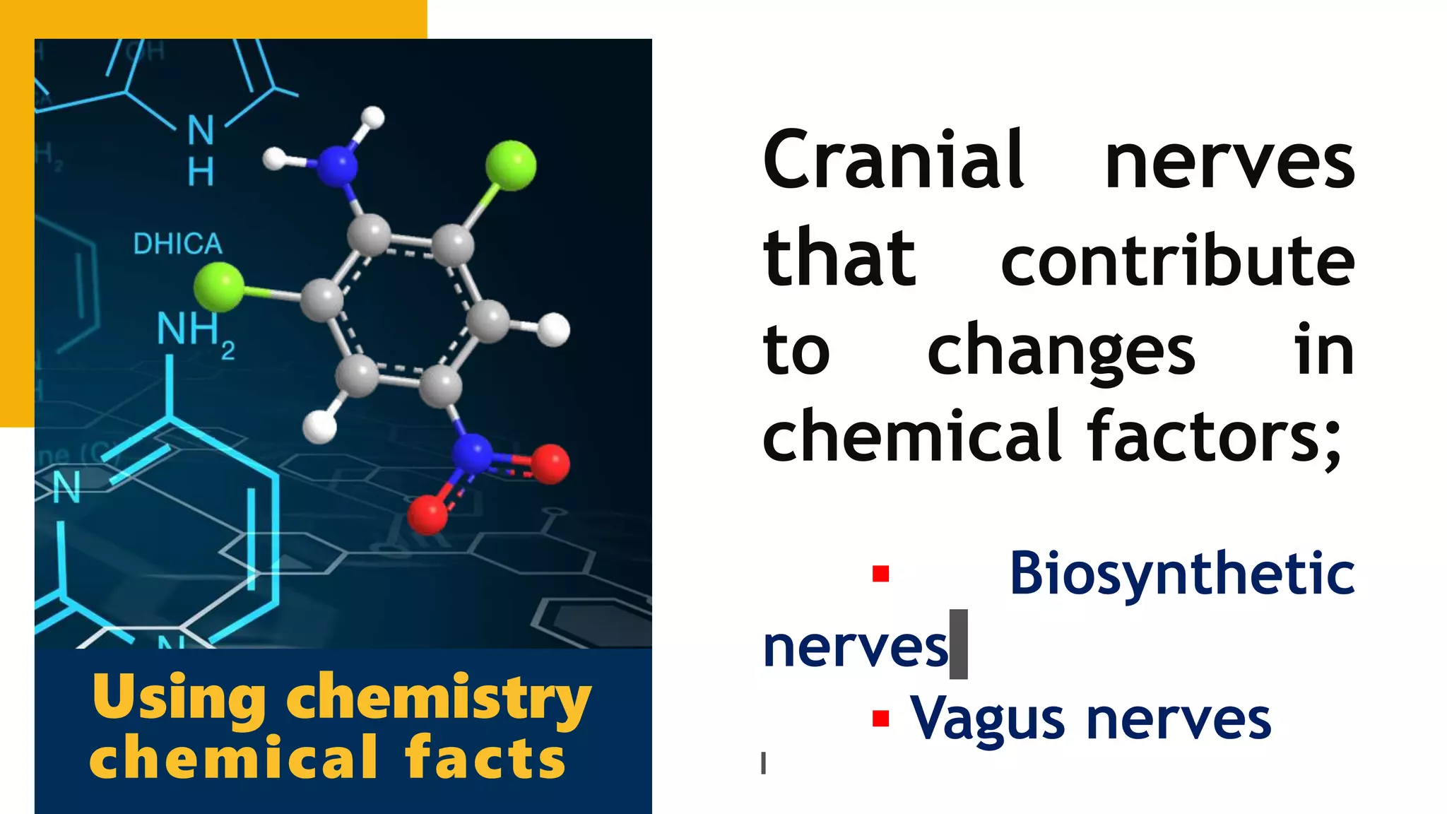 Using chemistry
Cranial nerves
that contribute
to changes in
chemical factors;
▪ Biosynthetic
nerves
▪ Vagus nerves
chemical facts
 