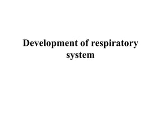 Development of respiratory
system
 