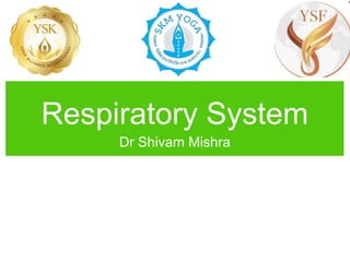 Respiratory System
Dr Shivam Mishra
 