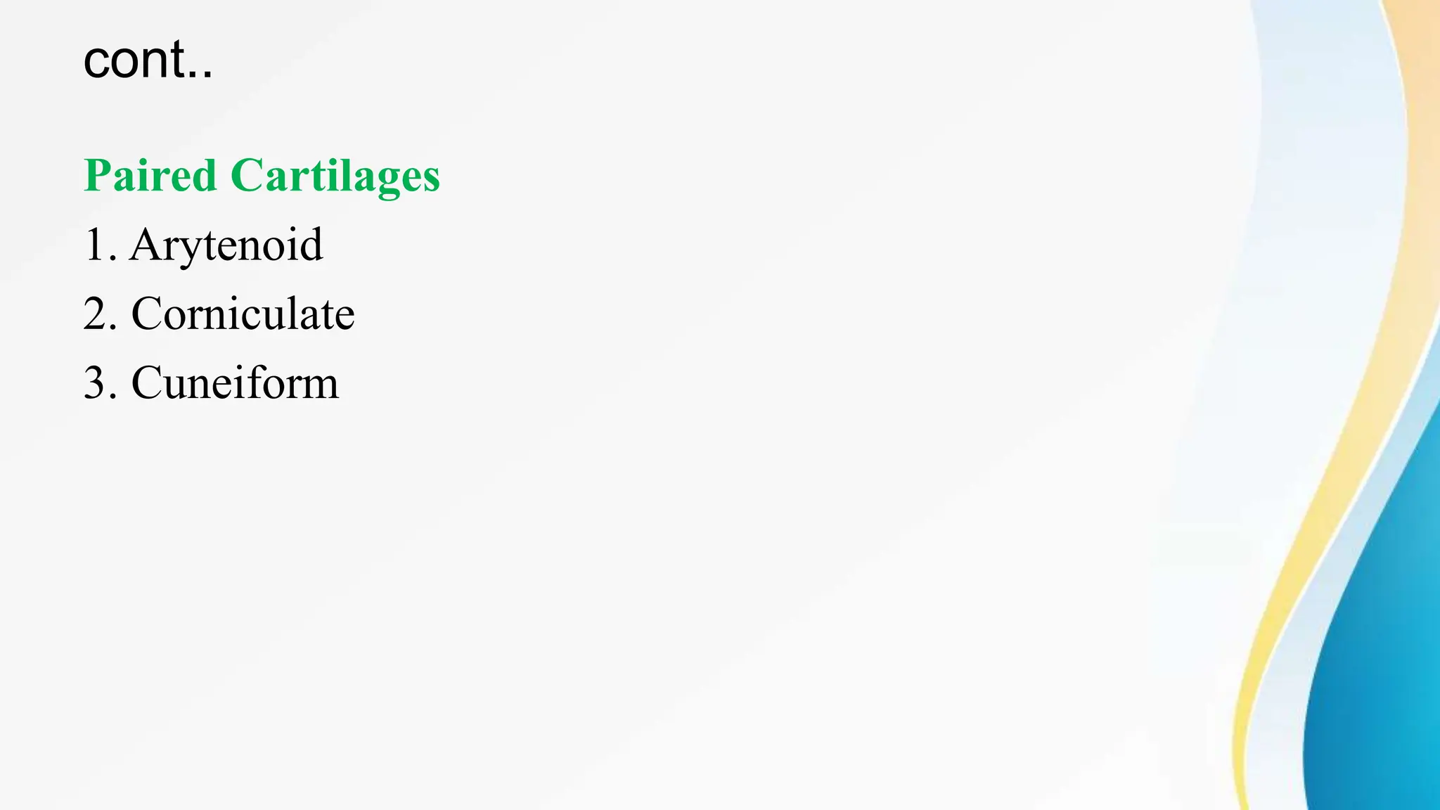 cont..
Paired Cartilages
1. Arytenoid
2. Corniculate
3. Cuneiform
 