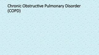 Chronic Obstructive Pulmonary Disorder
(COPD)
 