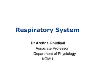 Dr Archna Ghildiyal
Associate Professor
Department of Physiology
KGMU
Respiratory System
 