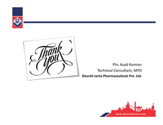 Phr. Asad Kamran
Technical Consultant, MPD
Deurali-Janta Pharmaceuticals Pvt. Ltd.
 