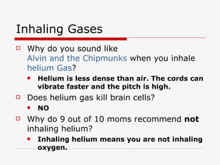Inhaling Gases <ul><li>Why do you sound like  Alvin and the Chipmunks  when you inhale  helium Gas ? </li></ul><ul><ul><li...