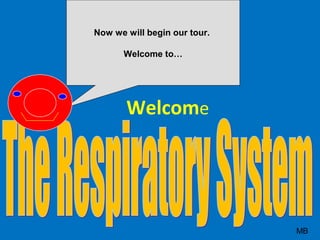 Welcome
Now we will begin our tour.
Welcome to…
MB
 