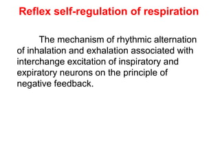 The mechanism of rhythmic alternation
of inhalation and exhalation associated with
interchange excitation of inspiratory and
expiratory neurons on the principle of
negative feedback.
Reflex self-regulation of respiration
 