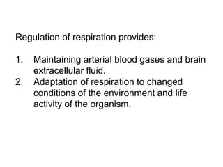 Regulation of respiration provides:
1. Maintaining arterial blood gases and brain
extracellular fluid.
2. Adaptation of respiration to changed
conditions of the environment and life
activity of the organism.
 