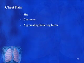 Chest Pain
19
•
•
•
Site
Character
Aggravating/Relieving factor
 