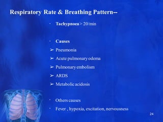 Respiratory Rate & Breathing Pattern--
24
• Tachypnoea> 20/min
• Causes
➢ Pneumonia
➢ Acute pulmonaryodema
➢ Pulmonaryembo...