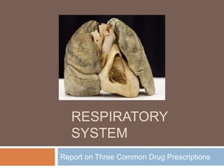 RESPIRATORY
   SYSTEM
Report on Three Common Drug Prescriptions
 