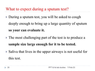 What to expect during a sputum test?
 During a sputum test, you will be asked to cough
deeply enough to bring up a large ...