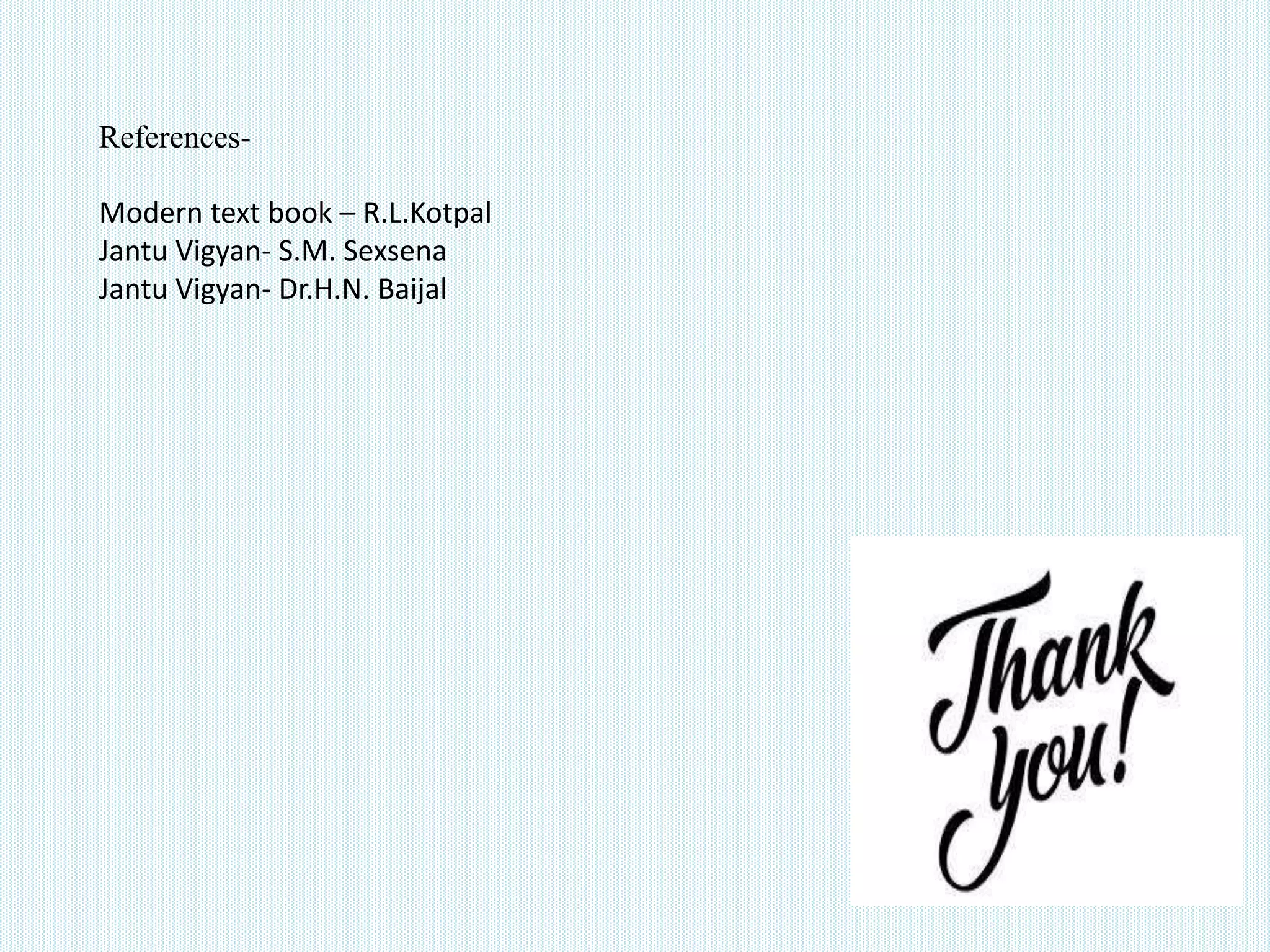 References-
Modern text book – R.L.Kotpal
Jantu Vigyan- S.M. Sexsena
Jantu Vigyan- Dr.H.N. Baijal
 