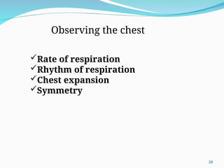 Observing the chest
Rate of respiration
Rhythm of respiration
Chest expansion
Symmetry
20
 
