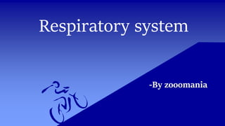 Respiratory system
-By zooomania
 