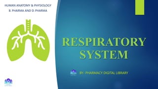 RESPIRATORY
SYSTEM
BY- PHARMACY DIGITAL LIBRARY
HUMAN ANATOMY & PHYSIOLOGY
B. PHARMA AND D. PHARMA
 