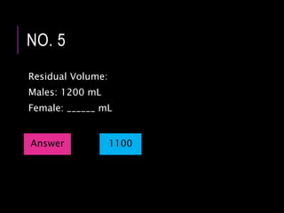 Residual Volume:
Males: 1200 mL
Female: ______ mL
NO. 5
Answer 1100
 