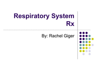 Respiratory System Rx By: Rachel Giger 