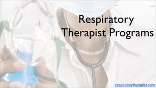 Respiratory
Therapist Programs



          irespiratorytherapist.com
 