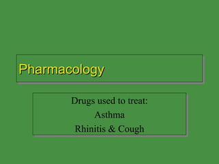 Pharmacology Drugs used to treat: Asthma Rhinitis & Cough 