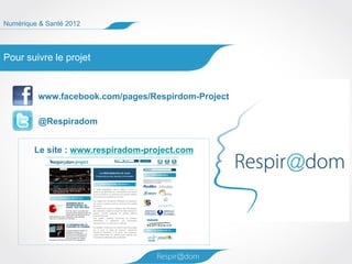 Numérique & Santé 2012




Pour suivre le projet


         www.facebook.com/pages/Respirdom-Project

         @Respiradom


        Le site : www.respiradom-project.com
 