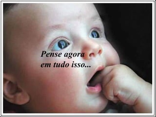 Pense agora em tudo isso...   