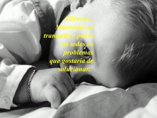 Silêncio... Mantenha-se tranquilo e pense em todos os problemas que gostaria de solucionar.   