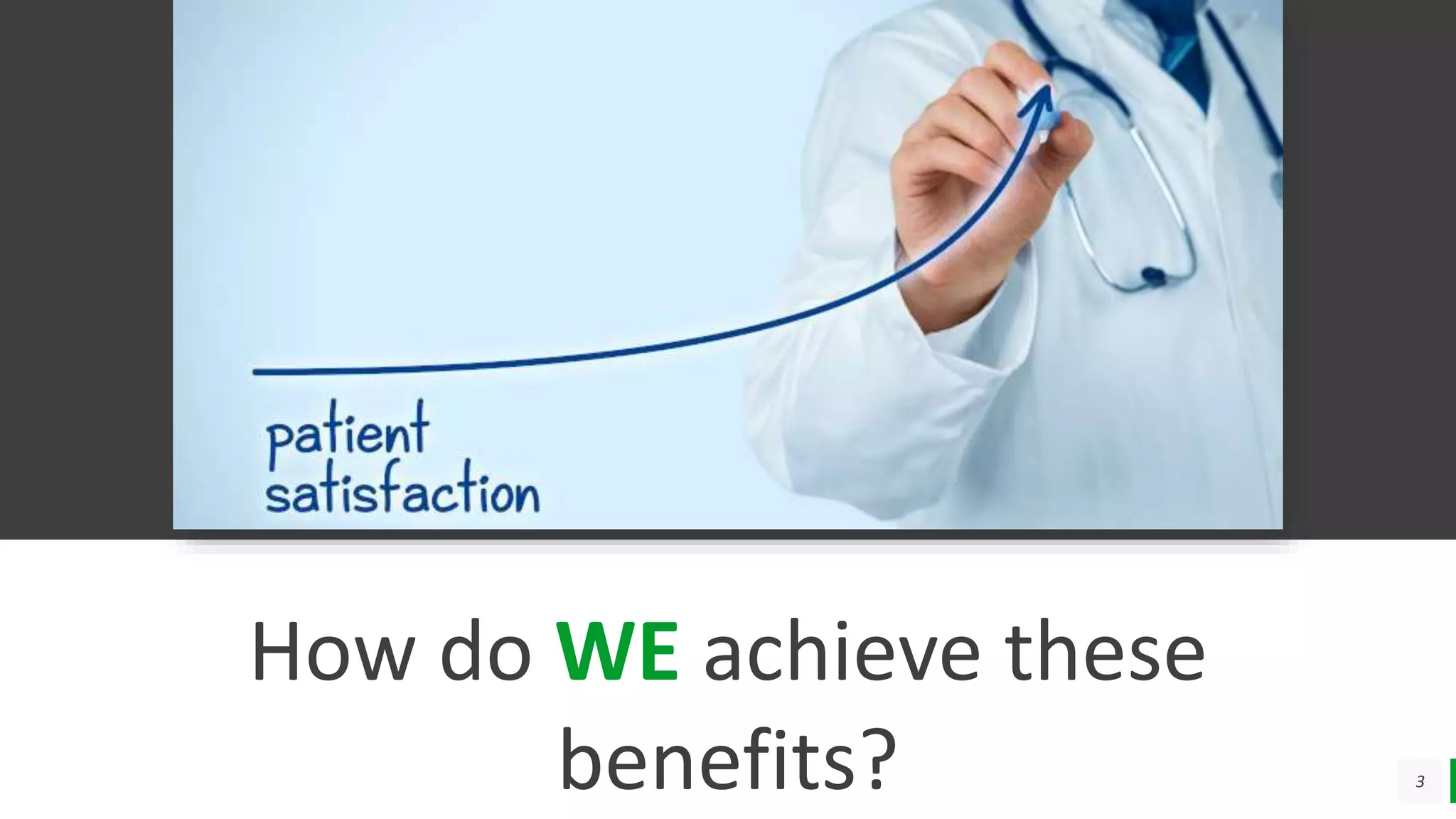 3
How do WE achieve these
benefits?
 