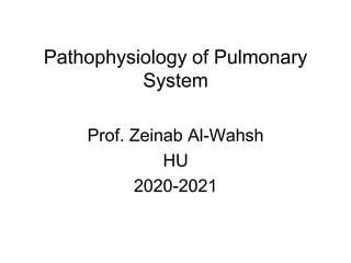 Pathophysiology of Pulmonary
System
Prof. Zeinab Al-Wahsh
HU
2020-2021
 