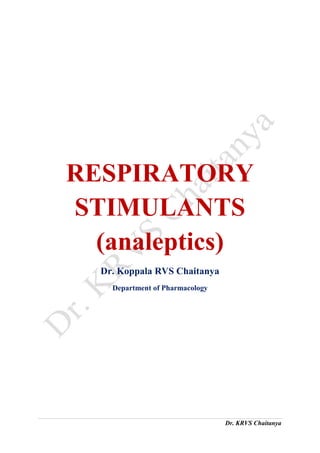 Dr. KRVS Chaitanya
RESPIRATORY
STIMULANTS
(analeptics)
Dr. Koppala RVS Chaitanya
Department of Pharmacology
 