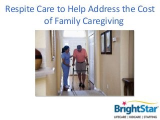 Respite Care to Help Address the Cost
of Family Caregiving
 