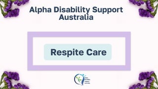 Alpha Disability Support
Australia
Respite Care
 