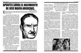 Hace muchos años, leíamos en Luis
E. Valcárcel algo que no teníamos cómo
comprender en esos momentos: “José María
fue hijo natural de un abogado de vida irregular”
(“Memorias”, p.370). ¿Hijo natural? Era algo
insólito. Nadie le hizo caso. Estaba plenamente
aceptado que José María Arguedas era hijo
legítimo del matrimonio de Víctor Manuel
Arguedas Arellano y de Victoria Altamirano
Navarro. No había opción para pensar que
fuese un hijo habido fuera del matrimonio por
Víctor ManuelArguedas.
Pocos años después, llegó a nuestros
oídos la noticia de que José María era hijo de
una india de Huanipaca (Abancay). Esto nos
remeció. Me hizo recordar: lo que decía
Valcárcel: que José María no era hijo de Victoria
Altamirano. Esta versión me la traía una dama
huanipaqueña. A ella se la había dicho un
profesor paisano suyo, residente en Abancay,
llamado Blandy Gutiérrez Palomino. Era una
pista para saber el porqué de la afirmación
hecha por Luis E. Valcárcel. Era un camino que
se abría. Había que ir por esa línea. Valcárcel
no iba a hacer una afirmación tamaña sin tener
pruebas... o sin creer tenerlas[1].
Nuestras indagaciones iniciales no
fueron más allá de establecer un nombre para
la posible madre: Juanita Tejada. El profesor
Gutiérrez nos confió que, a mediados de los
años ochenta, Guido Guzmán, periodista de
Abancay residente en Lima, en una reunión, le
había dicho: “¿Sabías que Arguedas es de
Huanipaca?”. El profesor Gutiérrez inicia
entonces sus indagaciones.
Un nuevo estudio que hicimos de las
obras de José María -teniendo en cuenta estos
nuevos elementos-, revelaba la presencia de
Huanipaca en ellas. Durante la segunda
quincena de Septiembre de 2004, llevamos a
cabo -acompañados de Blandy Gutiérrez, que
hizo las entrevistas en quechua- un viaje por
Abancay[2], Huanipaca, Karkeki y Cusco, y
obtuvimos algunos testimonios que nos
permitieron afirmar, con algo más de certeza, la
hipótesis de que Juanita Tejada efectivamente
había tenido un hijo nacido en la ex hacienda
Karkeki (ubicada en
Huanipaca, Abancay).
Por las referencias
s i m i l a r e s q u e
encontramos en las obras
de Arguedas, aceptamos
que el niño nacido fue
precisamente él.
D e l o q u e
encontramos en Huanipaca, lo que más nos
conmovió e impresionó, fue que los sobrinos
nietos de Juanita, tenían rasgos parecidos a los
de José María, especialmente Alejandro -que
vive en la ex casa hacienda de Karkeki-.
Alejandro Tejada Guillén (de 75 años) era la
viva imagen de José María Arguedas (muerto a
los 58 años). Esta evidencia gráfica encontrada
nos decía habíamos llegado al origen de todo
este asunto[3].
Interesante es acotar que el profesor
Gutiérrez manifestó que, en la partida de
bautismo de Arguedas, en el lugar donde se
escribía el apellido materno, había una “T”
como letra inicial. Esta “T” se convertía en “A”,
para dar cabida a la letra con que se inicia el
apellido “Altamirano”, apellido con el que fue
bautizado en Andahuaylas José María (esto le
fue narrado Al profesor Gutiérrez por Carmen
María Pinilla).
Es comúnmente aceptado que las
obras literarias de José María Arguedas son,
como él mismo lo manifestara, en mucho,
autobiográficas. Pero en ellas hay que bucear
buscando lo que nos es útil porque hay muchas
contradicciones. Él dijo: “Vivo en medio de
ciertas contradicciones que no puedo resolver”
(Carta a John Murra, 17 de marzo de 1968,
p.168). Por esto -que vale tanto para su obra
como para su vida- tenemos que decidir qué
tomar, y por qué, de
esos elementos que
d i c e q u e s o n
autobiográficos. En
toda obra literaria es
natural que la fantasía
juegue un papel
importante, y él así lo
r e c o n o c e e n l o
concerniente a la suya:
“Las criaturas que
alcancé a crear en mis
novelas anteriores son
la huella tenaz de las
que conocí en el Perú y con
las que me identifiqué y por
lo mismo las modifiqué o
idealicé hasta el infinito”
(Carta a John Murra, 17 de
enero de 1968, p.182).
Pero, dejemos claro que
José María era un hombre
en cuya vida -en su
conjunto- la fantasía desempeñaba un papel
primordial. La fantasía desbordaba a la
realidad.
Veamos ahora lo referente a su
nacimiento... El primer Tejada llegó a Karkeki, -
de la Pampa de Anta (Cusco)-, con su familia,
durante la guerra con Chile. Se llamaba
Agustín. Él se asienta en Huanchulla. Su hijo,
Máximo Tejada Pérez, le dio una nieta llamada
Juana Tejada Gutiérrez (más conocida como
“Juanita”). Ella nació en la hacienda. Muy
pequeña Juanita, entró al servicio de Amalia
Arguedas Arellano, esposa de Manuel María
Guillén y García de los Ríos[4], dueño de
Karkeki. “Los familiares de Juanita Tejada
manifiestan de que ella ha trabajado desde los
8 años o 7 en las tierras del patrón... (audio
incomprensible) Guillén”. (Resumen de Blandy
Gutiérrez de las entrevistas hechas por él en
quechua a Melchor Tejada y a algunos
ancianos de Karkeki).
Era la Semana Santa de 1010. Como
acostumbraba para sus fiestas, Guillén la
celebró con la presencia de franciscanos
cusqueños. Llegó de visita a Karkeki Víctor
Manuel Arguedas Arellano. Es por esta fecha
que seduce a Juanita, que ronda los 14 años de
edad. Encontramos, en el mismo José María
Arguedas, dos versiones de esta violación. En
la primera que consignamos, por ser más
escueta (la de 1966),
está el nombre de la
muchacha: Juanita.
Veamos esta versión:
“Encontró a su hijita
de trece años, en el
fondo de la covacha
fuertemente abrazada
a un desconocido (...)
la pareja [estaba]
encarnizadamente
abrazada. La alta luz
del crepúsculo y la
extraña clarividencia
APUNTES SOBRE EL NACIMIENTO
DE JOSÉ MARÍA ARGUEDAS.Walter Saavedra.
22 23
ACLARANDO EL ORIGEN DE J.M. ARGUEDAS
sbozo histórico de uno de los más grandes maestros del pueblo. Su trabajo se oriento a la
defensa y difusión del campesinado pobre. Sus obras desbordan de semifeudalidad, en la
Ecosta y en la sierra.
“En Huanipaca, lo que más nos conmovió
e impresionó, fue que los sobrinos
nietos de Juanita, tenían rasgos
parecidos a los de José María”
“Las criaturas que alcancé a crear
en mis novelas anteriores son la
huella tenaz de las que conocí en el
Perú y con las que me identifiqué y
por lo mismo las modifiqué o
idealicé hasta el infinito”
 