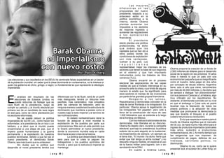 | p a g 29 || p a g 28 |
l análisis del resultado de las
elecciones de Estados Unidos no
Epuede reducirse de festejar que se
vaya Bush de la presidencia, luego de
cumplir su periodo y al triunfo electoral por
primera vez de un candidato de raza negra
en ese país, como se viene planteando por
los sectores reformistas.
No se puede reducir la política
imperialista de los EE.UU., como hacen los
reformistas, a la presidencia de un loco o un
bárbaro, y a decir que el mundo puede
encaminarse a una etapa de paz, que el
imperio puede humanizarse y la guerra
permanente y la explotación de nuestros
pueblos terminarse, debido a que tal vez el
nuevo presidente, el demócrata Barak
Obama, sea mas bueno que su antecesor.
Sin dudas que la política que
desarrolle el novel presidente tendrá sus
diferencias con la de Bush, será de un perfil
más dialoguista, tendrá un discurso mas
pacifista, mas carismático, mas simpático
ante las cámaras de televisión, pero de
ninguna manera cuestionará la estructura de
dominación que mantiene a países como el
nuestro bajo la bota imperial y al servicio de
las multinacionales.
El estado norteamericano tiene la
función de asegurar a nivel mundial la
explotación de los pueblos por parte sus
corporaciones. Mas aún en este periodo que
le tocará administrar al nuevo presidente,
donde la economía mundial esta en caída
libre hacia la peor crisis de la historia.
La política que desarrollará Obama
será para que la crisis la paguen los
trabajadores y los pueblos oprimidos del
mundo y para que la estructura imperial se
mantenga.
L a s m a y o r e s
d i f e r e n c i a s e n l a s
propuestas del nuevo
presidente, respecto a su
antecesor están en la
política económica a la
interna, donde Obama
plantea aumentar los
impuestos a los sectores
de mayores ingresos y
aumentar las regulaciones
a l a s o p e r a c i o n e s
financieras.
El presidente
electo plantea una política
proteccionista, ha dicho
q u e d e se a q u e l o s
capitales que se han ido a
otros países donde las
condiciones de explotación
son más ventajosas,
vuelvan a su país. Los
r e p u b l i c a n o s
representaban mejor los intereses de los
sectores que tienen la base de sus negocios
en el exterior y que han impulsado
instrumentos como los tratados de libre
comercio (TLC).
Obama encarnó en el proceso
electoral las aspiraciones de las capas
medias de que el Estado intervenga en su
provecho ante la crisis y que limite de alguna
manera la estafa que ha significado para
esos sectores el manejo de las inversiones
por parte de los grandes grupos financieros.
R e s p e c t o a l o s l a t i n o s ,
Republicanos y Demócratas coinciden en la
idea de cerrar fronteras a la inmigración. En
particular, Obama apoya la legalización de
los inmigrantes "sin papeles", pero votó a
favor de la construcción del muro de casi
1.000 kilómetros que se extiende a lo largo
de la frontera con México.
Con los matices tradicionales de los
demócratas, más liberales en su discurso,
Obama ha dejado claro, durante la campaña
electoral, que bajo su presidencia, la política
exterior de su país seguirá, en lo sustancial,
los lineamientos de siempre. Un ejemplo es
el tema Irán, "El mundo -ha dicho- tiene que
evitar que Irán tenga un arma nuclear" y no
descarto ninguna medida, en especial el uso
de la fuerza militar para lograrlo, con o sin
aprobación de la ONU.
En cuanto a América Latina,
Obama propone la creación de un fondo de
2.500 millones de dólares para el desarrollo
social de la región en los próximos 10 años
(mas o menos lo que un país con una
economía tan pequeña que es insignificante
como el nuestro, debe pagar en dos años
por concepto de deuda externa, Argentina
tiene, solo el año que viene, vencimientos
por mas de 40.000 millones.) y ha dicho que
se sentará a dialogar "sin precondiciones"
con sus pares en Caracas y La Habana, algo
muy criticado por los republicanos. No
obstante, el demócrata coincide con su rival
en que el embargo a Cuba solo se podrá
levantar tras la liberación de todos los
presos políticos y la adopción de otras
medidas que promuevan la democracia (o
sea que levanta el bloqueo si el pueblo
cubano renuncia a su revolución).
En lo que respecta a nuestro país el
triunfo de Obama significa que el mercado
de EE.UU. se hará mucho más difícil para el
ingreso de productos importados (aranceles
más altos, subsidio a productores
norteamericanos, etc.).Al mismo tiempo que
las exigencias que nos imponen, de
cumplimiento de pagos, defensa de sus
intereses, servilismo político, no
disminuirán.
Obama no es, como se lo quiere
presentar acá, el sucesor de Luther King, un
Barak Obama,
el Imperialismo
con nuevo rostro
Barak Obama,
el Imperialismo
con nuevo rostro
Por: Pablo KilbergPor: Pablo Kilberg
Las elecciones y sus resultados en los EEUU ha sembrado falsas expectativas en un sector
de la población mundial. sin saber que la clase dominante en norteamérica, no le interesa si
quien los gobierna es chino, gringo, o negro. Lo fundamental es que represente la ideología
imperialista.
 
