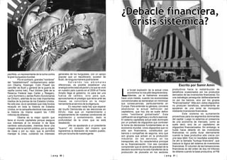| p a g 31 || p a g 30 |
pacifista, un representante de la lucha contra
la gran burguesía mundial.
Por el contrario, grandes "nombres"
del "establishment" norteamericano están
con Obama, Kissinger, Colin Powell (ex
canciller de Bush y general de la guerra de
rapiña contra Irak), Paul Volcker (jefe de la
Reserva Federal bajo Carter y Reagan),
Larry Summers y James Rubin (funcionarios
de Clinton), además de los más importantes
medios de la prensa de los Estados Unidos.
No sólo eso: es el candidato que más fondos
recaudó en toda la historia de Estados
Unidos, en la campaña electoral mas cara de
la historia (la misma superó los 1.000
millones de dólares).
Obama es la mejor opción que
tiene el mundo capitalista porque asegura
sus intereses al no encarar ni de lejos
cambios estructurales, mientras tiene una
imagen ante la opinión pública, por su origen
de clase y por su raza, que le permitirá
manejar la crisis, cuidando los intereses
generales de los burgueses, con un apoyo
popular que un republicano, sucesor de
Bush, de ninguna manera podría tener.
S a l v a n d o l a s a b i s m a l e s
diferencias, es posible establecer una
analogía entre esta situación y la que se vivió
en nuestro país cuando en el 2004 el Frente
Amplio llega al gobierno, no para ser una
fuerza de cambio, sino para que,
aprovechando el prestigio que tenia ante las
masas, se convirtiera en la mejor
herramienta al servicio de la oligarquía.
En resumen nada hay que esperar
del triunfo Demócrata en las elecciones en
EEUU, mas que un mantenimiento y
empeoramiento de nuestras condiciones de
explotación y sometimiento, dado la
profundidad de la crisis que se está
desatando.
zNo es apostando a un presidente
"bueno" en corazón del imperio que
lograremos la liberación de nuestro pueblo,
sino por la lucha de nuestra gente.
a brutal explosión de la actual crisis
económica no nos pilló desprevenidos.
LAdemás, ya la habíamos evocado
hace unos meses, cuando los economistas
convencionales se esmeraban en minimizar
sus consecuencias, particularmente en
Europa. Para entender su génesis, conviene
abandonar la actual definición del
capitalismo, que hoy día se suele definir
como "neoliberal globalizado". Esta
calificación es engañosa y oculta lo esencial.
El sistema capitalista actual está dominado
por un puñado de oligopolios que controlan
la toma de decisiones fundamentales en la
economía mundial. Unos oligopolios que no
sólo son financieros, constituidos por
bancos o compañías de seguros, sino que
son grupos que actúan en la producción
industrial, en los servicios, en los
transportes, etc. Su característica principal
es su financiarización. Con eso conviene
comprender que el centro de gravedad de la
decisión económica ha sido transferido de la
producción de plusvalía en los sectores
productivos hacia la redistribución de
beneficios ocasionados por los productos
derivados de las inversiones financieras. Es
una estrategia perseguida deliberadamente
no por los bancos, sino por los grupos
"financiarizados". Más aún, estos oligopolios
no producen beneficios, sencillamente se
apoderan de una renta de monopolio
mediante inversiones financieras.
Este sistema es sumamente
provechoso para los segmentos dominantes
del capital. Luego no estamos en presencia
de una economía de mercado, como se
suele decir, sino de un capitalismo de
oligopolios financiarizados. Sin embargo, la
huida hacia delante en las inversiones
financieras no podía durar eternamente
cuando la base productiva sólo crecía con
una tasa débil. Eso no resultaba sostenible.
De ahí la llamada "burbuja financiera", que
traduce la lógica del sistema de inversiones
financieras. El volumen de las transacciones
financieras es del orden de dos mil trillones
de dólares cuando la base productiva, el PIB
¿Debacle financiera,
crisis sistémica?
¿Debacle financiera,
crisis sistémica?
Escrito por Samir Amin
 