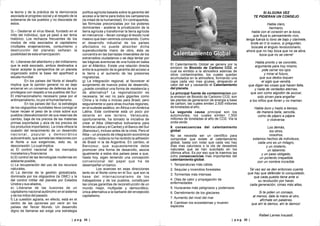 SI ALGUNA VEZ
TE PIDIERAN UN CONSEJO
Habla claro,
hermano,
habla con el corazón en la boca,
que fluya tu pensamiento vivo,
tenga fuerza tu tono de bajo y clarinete,
brote en tí lo nuevo, si preguntan,
búscale el ángulo revolucionario,
ahora que no hay boca que no se abra,
boca que no se cierre!
Habla pronto y se concreto,
argumenta para hoy mismo,
pide cerrar los ojos
y mirar el futuro,
que sus dedos toquen
el siglo que vendrá,
que digan las cosas que hacen falta,
y nada de verdades eternas,
que son como algodón de azúcar,
solo sirven para engañar
a los niños que lloran y no maman.
Habla duro y hazlo a tiempo,
de manera bella, sencilla,
como de pájaro a pájara
o viceversa.
Los demás,
los otros,
nosotros,
estamos hechos de individuos,
cada uno es un milagro,
y un misterio,
un laberinto
y un paso obligado,
un portento irrepetible
con un nombre increíble.
Tal vez así se den entonces cuenta
que hay que defender lo conquistado,
que cada pueblo tiene ante sí
su revolución por hacer,
cada generación, cimas más altas.
Si te piden un consejo,
al menos, dale la mano al otro,
afírmale sin palabras,
que ahí le damos, ahí le damos!.
Rafael Larrea Insuasti.
| p a g 35 || p a g 34 |
la teoría y de la práctica de la democracia
asociada al progreso social y al respeto de la
soberanía de los pueblos y no disociada de
éstos.
3) – Desterrar el virus liberal, fundado en el
mito del individuo, que ya pasó a ser tema
histórico. Los rechazos frecuentes de los
modos de vida asociados al capitalismo
(múltiples enajenaciones, consumismo y
destrucción del planeta) señalan la
posibilidad de esta emancipación.
4) - Liberarse del atlantismo y del militarismo
que le está asociado, ambos destinados a
hacer aceptar la perspectiva de un planeta
organizado sobre la base del apartheid a
escala mundial.
En los países del Norte el desafío
implica que la opinión general no se deje
encerrar en un consenso de defensa de sus
privilegios con respeto a los pueblos del Sur.
El internacionalismo necesario pasa por el
antimperialismo, no por el humanitarismo.
En los países del Sur, la estrategia
de los oligopolios mundiales lleva consigo el
hacer recaer el peso de la crisis sobre sus
pueblos (desvalorización de sus reservas de
cambio, baja de los precios de las materias
primas exportadas y alza de los precios de
los productos importados). La crisis ofrece la
ocasión del renacimiento de un desarrollo
nacional, popular y democrático
autocentrado, que someta las relaciones con
el Norte a sus exigencias, esto es, la
desconexión. Lo cual implica:
a) El control nacional de los mercados
monetarios y financieros
b) El control de las tecnologías modernas en
adelante posible,
c) La recuperación del uso de los recursos
naturales,
d) La derrota de la gestión globalizada,
dominada por los oligopolios (la OMC) y la
del control militar del planeta por Estados
Unidos y sus aliados,
e) Liberarse de las ilusiones de un
capitalismo nacional autónomo en el sistema
y de los mitos del pasado.
f) La cuestión agraria, en efecto, está en el
centro de las opciones por venir en los
países del Tercer Mundo. Un desarrollo
digno de llamarse así exige una estrategia
política agrícola basada sobre la garantía del
acceso a la tierra para todos los campesinos
(la mitad de la humanidad). En contrapartida,
las fórmulas preconizadas por los poderes
dominantes - acelerar la privatización de la
tierra agrícola y transformar la tierra agrícola
en mercancía – llevan consigo el éxodo rural
masivo que bien venimos conociendo. Como
el desarrollo industrial de los países
afectados no puede absorber dicha
superabundante mano de obra, ésta se
concentra en las barriadas miserables de los
extrarradios ciudadanos o se deja tentar por
las trágicas aventuras de una huida en balsa
por el Atlántico. Existe una relación directa
entre la supresión de la garantía del acceso a
la tierra y el aumento de las presiones
migratorias.
g) La integración regional, al favorecer el
surgimiento de nuevos polos de desarrollo,
¿puede constituir una forma de resistencia y
de alternativa? La regionalización es
necesaria, tal vez no para gigantes como
China y la India o incluso para Brasil, pero
seguramente sí para otras muchas regiones,
en el sudeste asiático, en África o enAmérica
Latina. Este continente está un poco por
delante en ese terreno. Venezuela,
oportunamente, ha tomado la iniciativa de
crear el Alba (Alternativa bolivariana para
América Latina y el Caribe) y el Banco del Sur
(Bancosur), incluso antes de la crisis. Pero el
Alba – un proyecto de integración económica
y política – todavía no ha recibido la adhesión
de Brasil ni la de Argentina. En cambio, el
Bancosur, que supuestamente debe
promover otra forma de desarrollo, asocia
igualmente a estos dos países pese a que,
hasta hoy, sigan teniendo una concepción
convencional del papel que ha de
desempeñar un banco.
Los avances en esas direcciones
tanto en el Norte como en el Sur, que son la
base del internacionalismo de los
trabajadores y de los pueblos, constituyen
las únicas garantías de reconstrucción de un
mundo mejor, multipolar y democrático,
única alternativa a la barbarie del envejecido
capitalismo.
El Calentamiento Global se genera por la
emision de Bioxido de Carbono CO2, el
cual es emitido a la atmosfera ademas de
otros contaminantes, los cuales quedan
acumulados en la atmosfera, formando una
capa cada vez mas gruesa, atrapando el
calor del sol y causando el Calentamiento
del planeta.
La principal fuente de contaminacion por
la emision de Bioxido de Carbono CO2, son
las plantas de generacion de energia a base
de carbon, las cuales emiten 2,500 millones
de toneladas al año.
La segunda causa principal son los
automoviles, los cuales emiten 1,500
millones de toneladas al año de CO2. Via la
onda verde.
8 consecuencias del calentamiento
global
No se necesita ser un científico para
comprobar que existe el calentamiento
global, basta con notar que cada vez hay
días mas calurosos o la ola de desastres
naturales que se han suscitado en los
últimos años. Es por eso que te traemos las
ocho consecuencias mas importantes del
calentamiento global.
1. Temperaturas más cálida
2. Sequías y incendios forestales
3. Tormentas más intensas
4. Olas de calor y propagación de
enfermedades
5. Huracanes más peligrosos y poderosos
6. Derretimiento de los glaciares
7. Aumento del nivel del mar
8. Cambian los ecosistemas y mueren
especies
Calentamiento Global
 